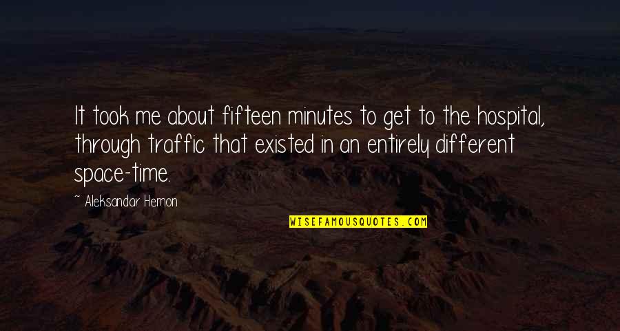 Through Time And Space Quotes By Aleksandar Hemon: It took me about fifteen minutes to get