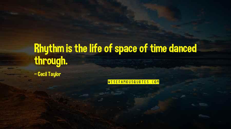 Through Time And Space Quotes By Cecil Taylor: Rhythm is the life of space of time