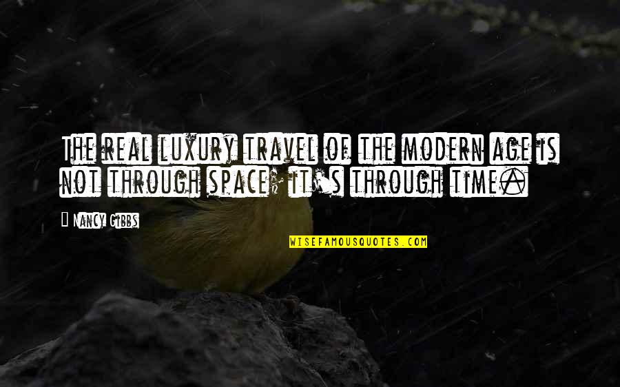 Through Time And Space Quotes By Nancy Gibbs: The real luxury travel of the modern age