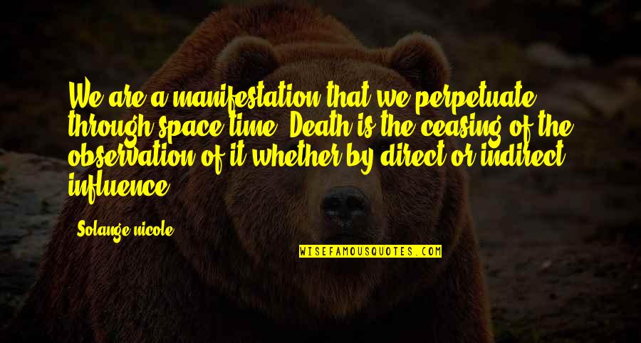 Through Time And Space Quotes By Solange Nicole: We are a manifestation that we perpetuate through