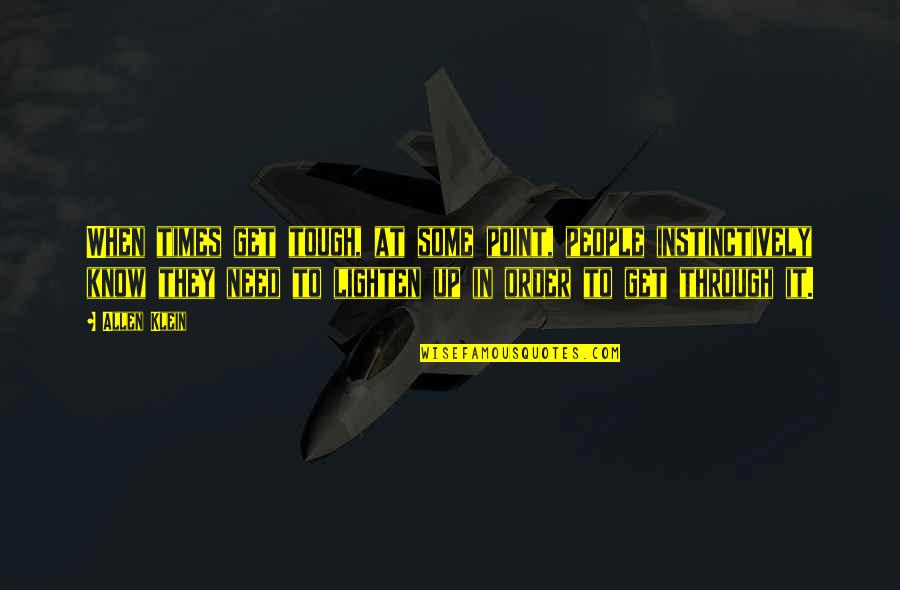 Through Tough Times Quotes By Allen Klein: When times get tough, at some point, people