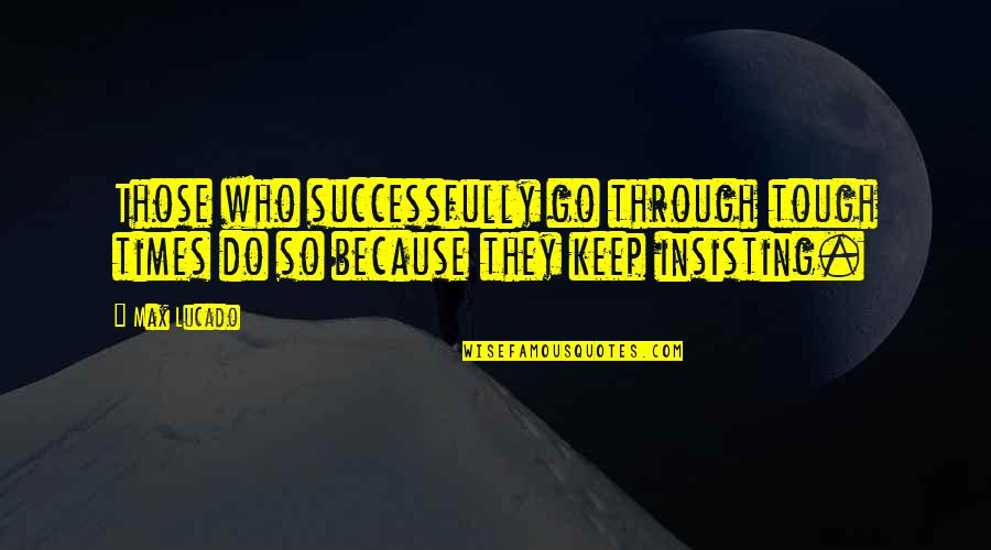 Through Tough Times Quotes By Max Lucado: Those who successfully go through tough times do