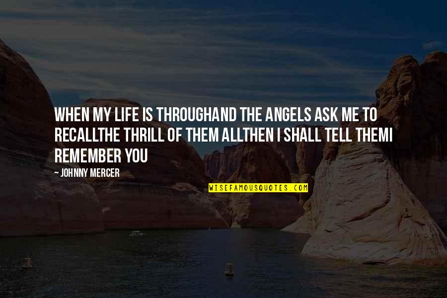 Throughand Quotes By Johnny Mercer: When my life is throughAnd the angels ask