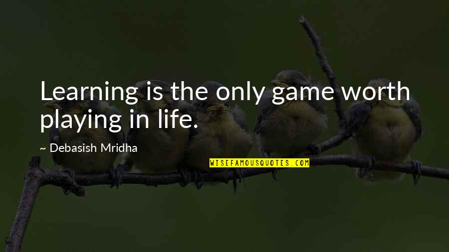 Throughaway Quotes By Debasish Mridha: Learning is the only game worth playing in