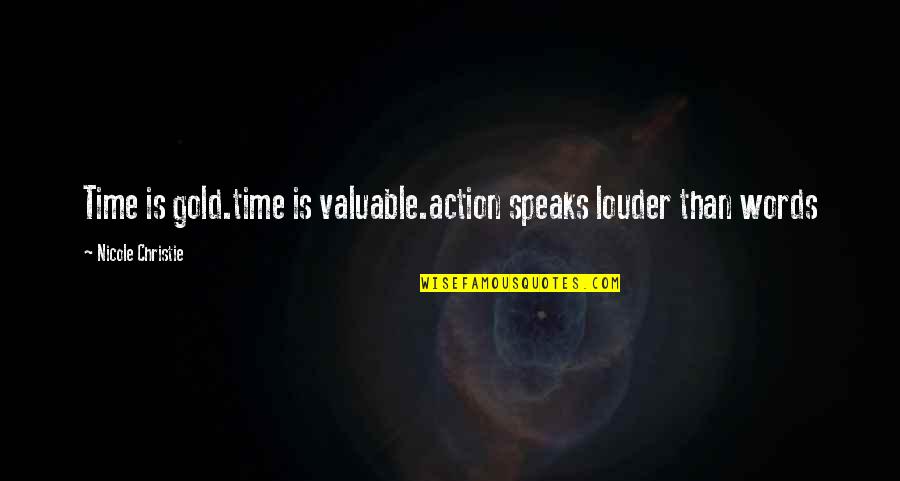 Throughaway Quotes By Nicole Christie: Time is gold.time is valuable.action speaks louder than