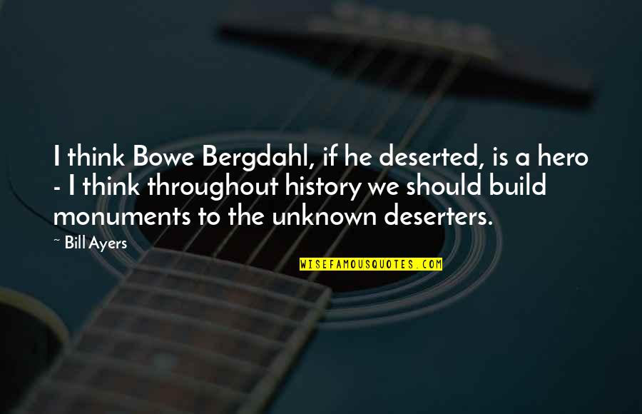 Throughout History Quotes By Bill Ayers: I think Bowe Bergdahl, if he deserted, is