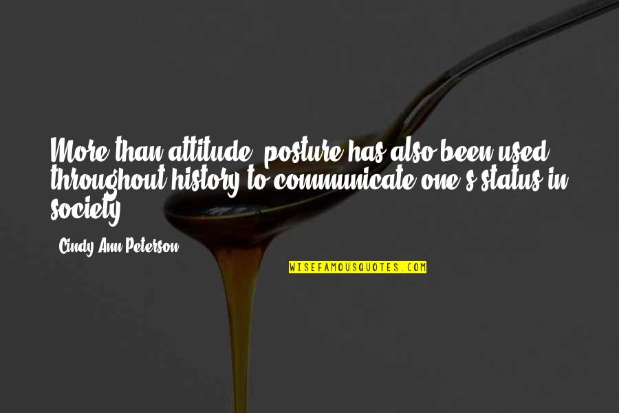 Throughout History Quotes By Cindy Ann Peterson: More than attitude, posture has also been used