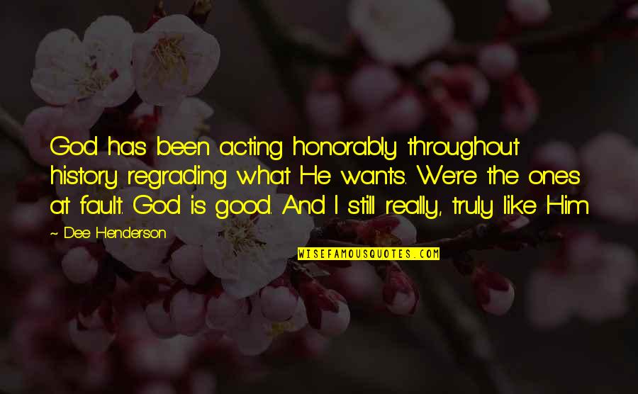 Throughout History Quotes By Dee Henderson: God has been acting honorably throughout history regrading