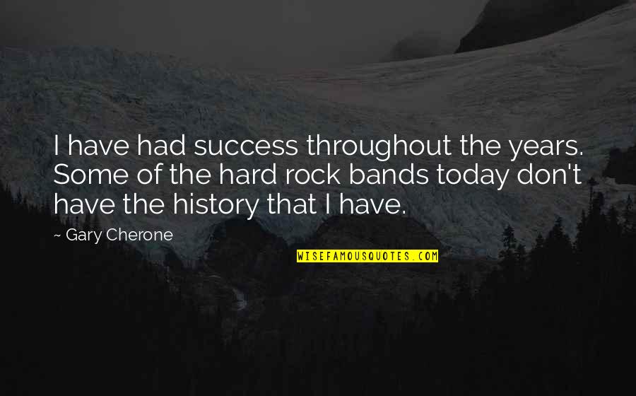 Throughout History Quotes By Gary Cherone: I have had success throughout the years. Some