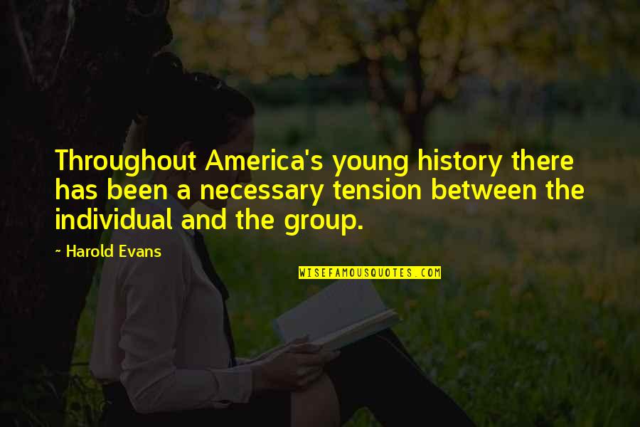 Throughout History Quotes By Harold Evans: Throughout America's young history there has been a
