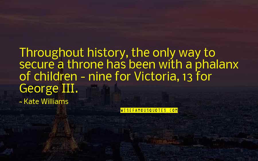 Throughout History Quotes By Kate Williams: Throughout history, the only way to secure a