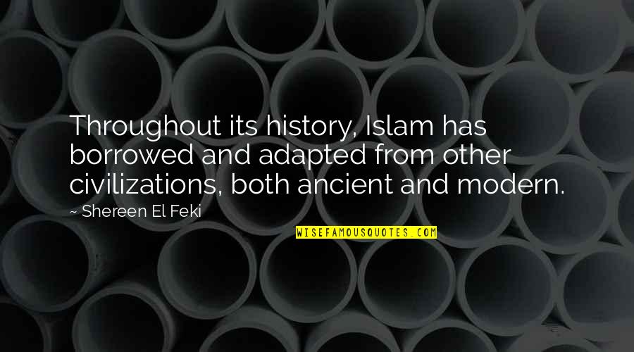 Throughout History Quotes By Shereen El Feki: Throughout its history, Islam has borrowed and adapted
