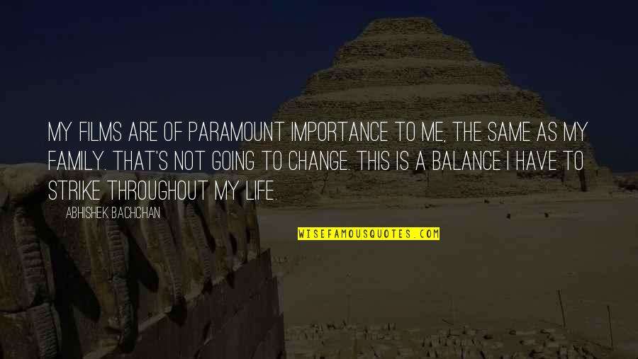 Throughout Life Quotes By Abhishek Bachchan: My films are of paramount importance to me, Throughout Life Quotes By Abhishek Bachchan: My films are of paramount importance to me,