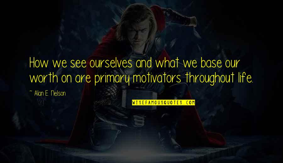 Throughout Life Quotes By Alan E. Nelson: How we see ourselves and what we base Throughout Life Quotes By Alan E. Nelson: How we see ourselves and what we base