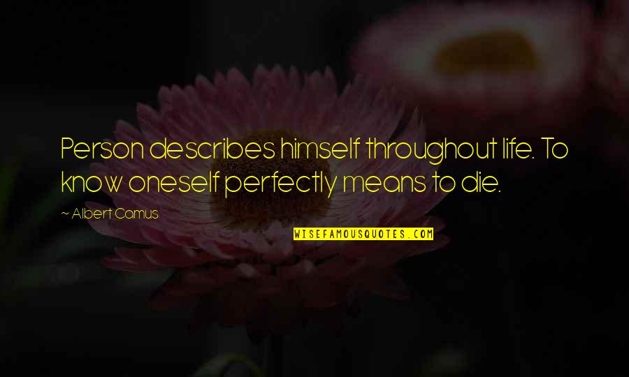 Throughout Life Quotes By Albert Camus: Person describes himself throughout life. To know oneself