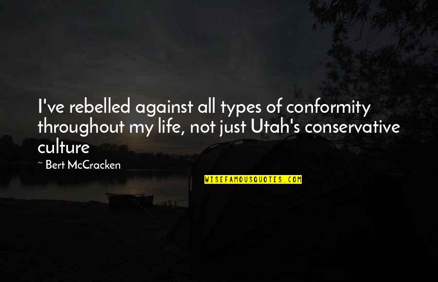Throughout Life Quotes By Bert McCracken: I've rebelled against all types of conformity throughout Throughout Life Quotes By Bert McCracken: I've rebelled against all types of conformity throughout