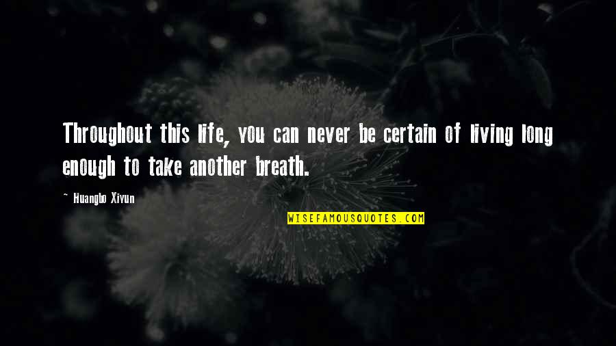 Throughout Life Quotes By Huangbo Xiyun: Throughout this life, you can never be certain Throughout Life Quotes By Huangbo Xiyun: Throughout this life, you can never be certain