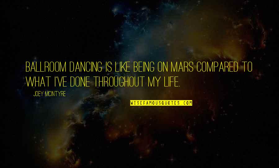 Throughout Life Quotes By Joey McIntyre: Ballroom dancing is like being on Mars compared Throughout Life Quotes By Joey McIntyre: Ballroom dancing is like being on Mars compared