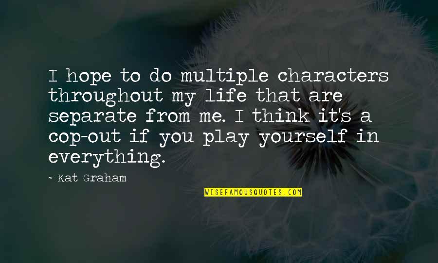 Throughout Life Quotes By Kat Graham: I hope to do multiple characters throughout my Throughout Life Quotes By Kat Graham: I hope to do multiple characters throughout my