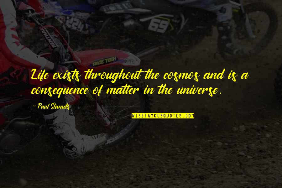 Throughout Life Quotes By Paul Stamets: Life exists throughout the cosmos and is a