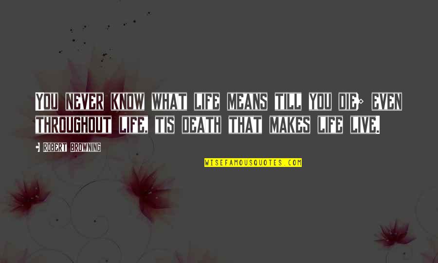Throughout Life Quotes By Robert Browning: You never know what life means till you Throughout Life Quotes By Robert Browning: You never know what life means till you