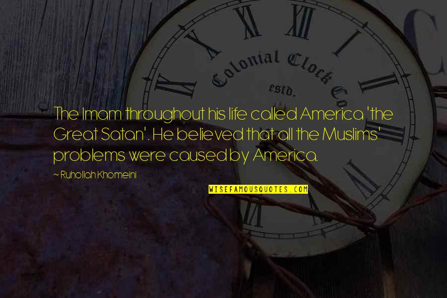 Throughout Life Quotes By Ruhollah Khomeini: The Imam throughout his life called America 'the Throughout Life Quotes By Ruhollah Khomeini: The Imam throughout his life called America 'the