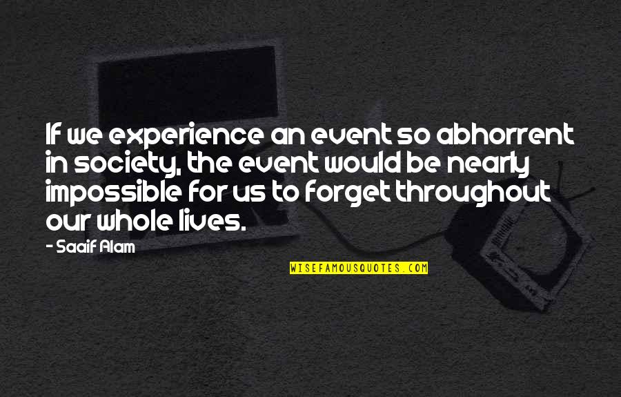 Throughout Life Quotes By Saaif Alam: If we experience an event so abhorrent in Throughout Life Quotes By Saaif Alam: If we experience an event so abhorrent in
