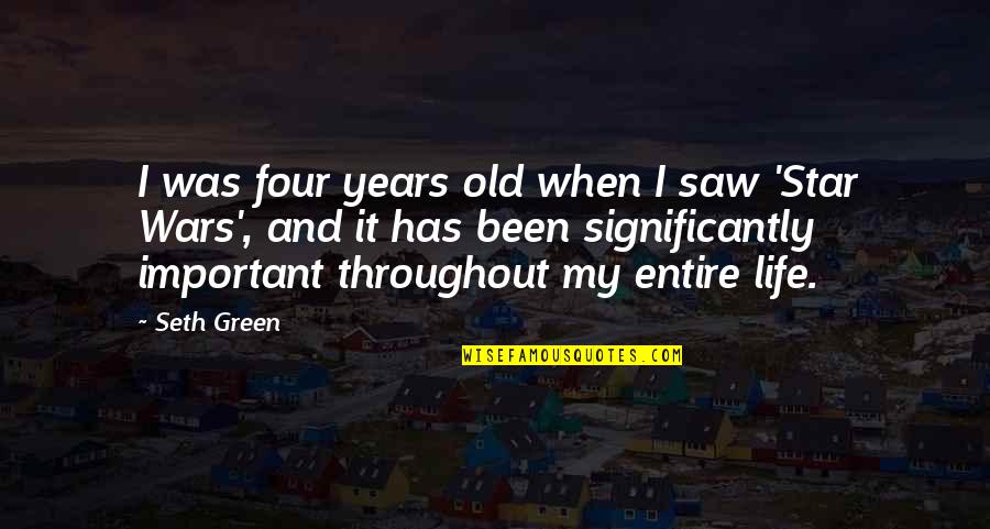 Throughout Life Quotes By Seth Green: I was four years old when I saw Throughout Life Quotes By Seth Green: I was four years old when I saw