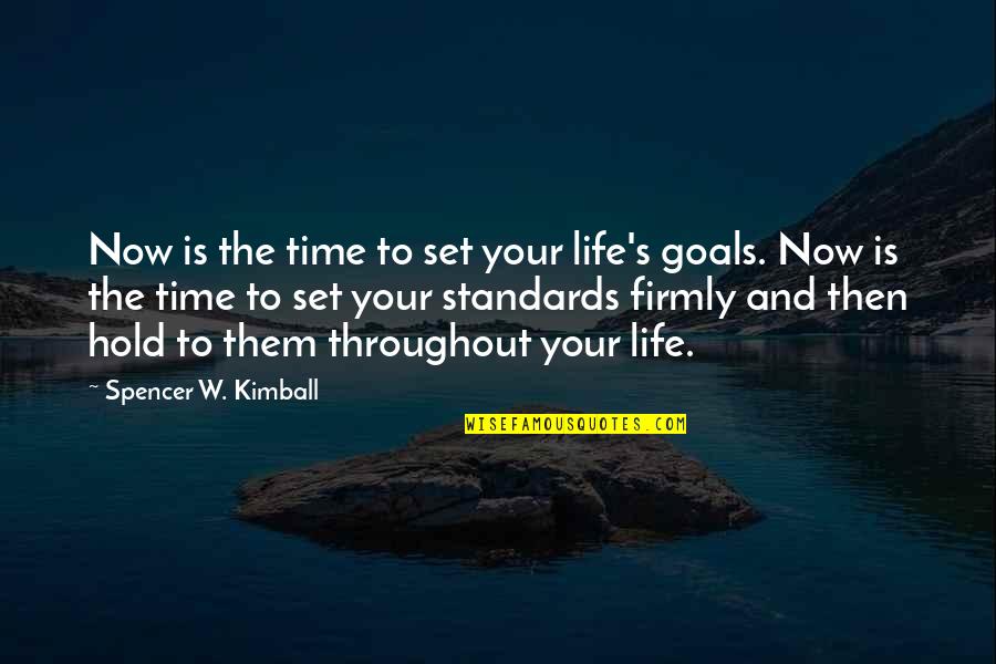 Throughout Life Quotes By Spencer W. Kimball: Now is the time to set your life's Throughout Life Quotes By Spencer W. Kimball: Now is the time to set your life's
