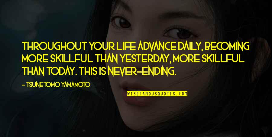 Throughout Life Quotes By Tsunetomo Yamamoto: Throughout your life advance daily, becoming more skillful Throughout Life Quotes By Tsunetomo Yamamoto: Throughout your life advance daily, becoming more skillful