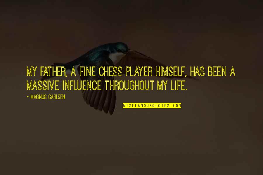 Throughout My Life Quotes By Magnus Carlsen: My father, a fine chess player himself, has