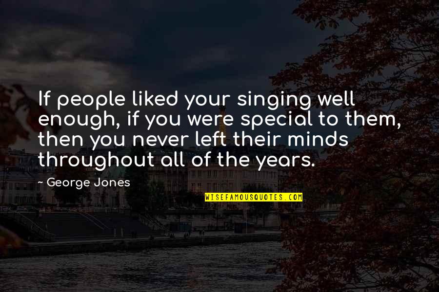 Throughout The Years Quotes By George Jones: If people liked your singing well enough, if