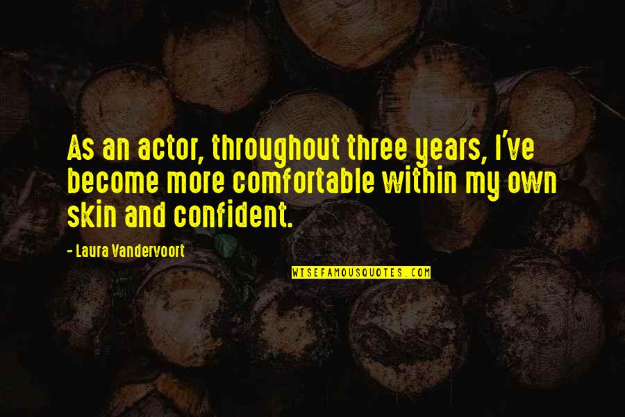 Throughout The Years Quotes By Laura Vandervoort: As an actor, throughout three years, I've become