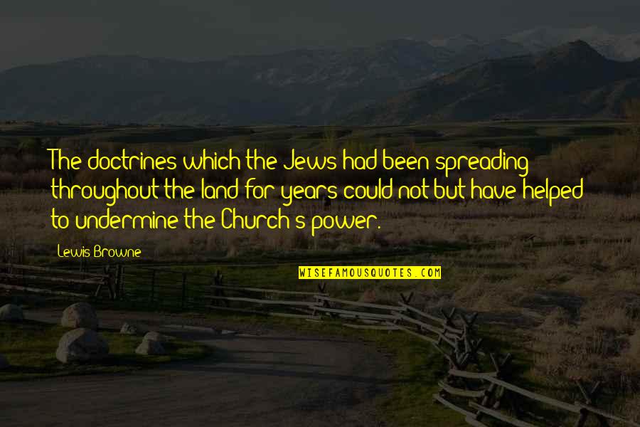 Throughout The Years Quotes By Lewis Browne: The doctrines which the Jews had been spreading
