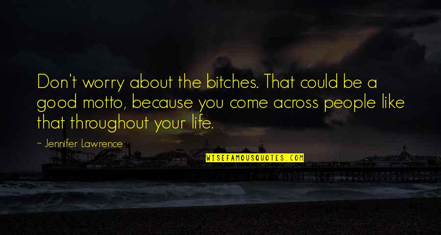 Throughout Your Life Quotes By Jennifer Lawrence: Don't worry about the bitches. That could be