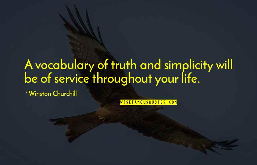 Throughout Your Life Quotes By Winston Churchill: A vocabulary of truth and simplicity will be