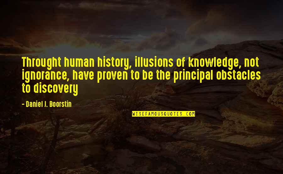 Throught Quotes By Daniel J. Boorstin: Throught human history, illusions of knowledge, not ignorance,