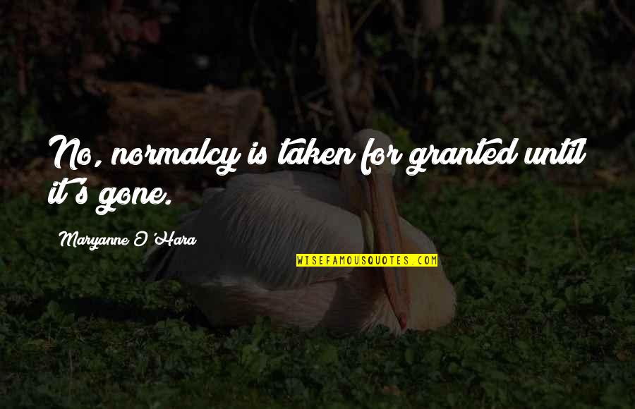 Throught Quotes By Maryanne O'Hara: No, normalcy is taken for granted until it's