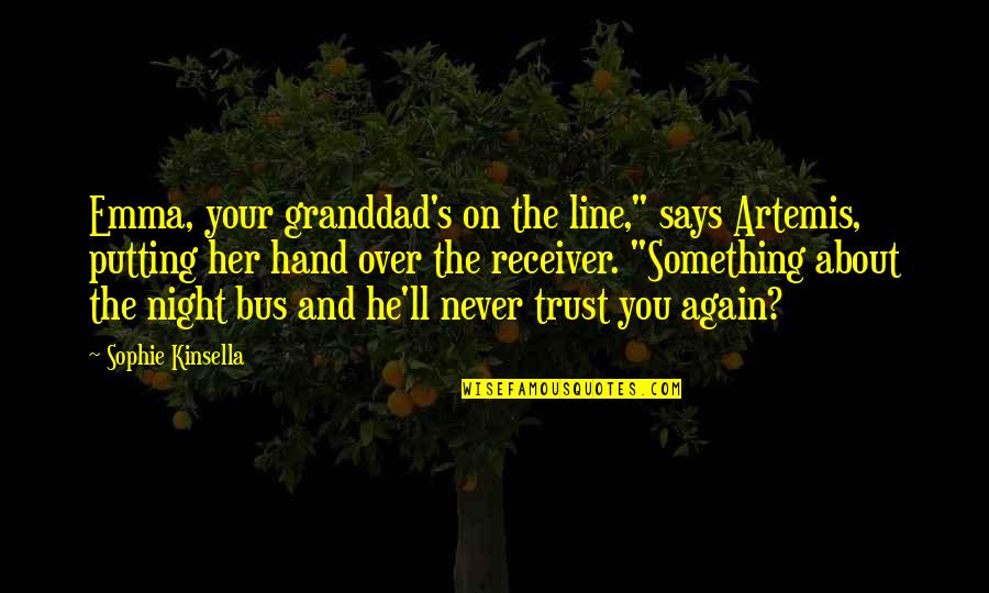 Throught Quotes By Sophie Kinsella: Emma, your granddad's on the line," says Artemis,