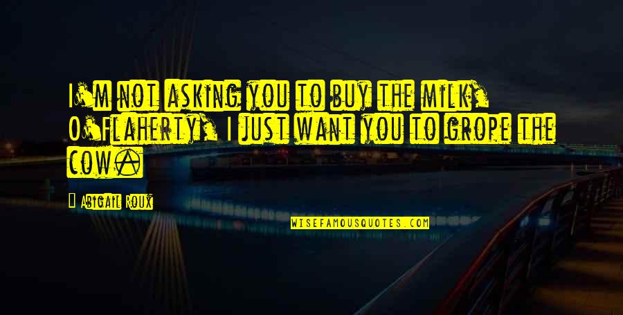 Throuple Quotes By Abigail Roux: I'm not asking you to buy the milk,