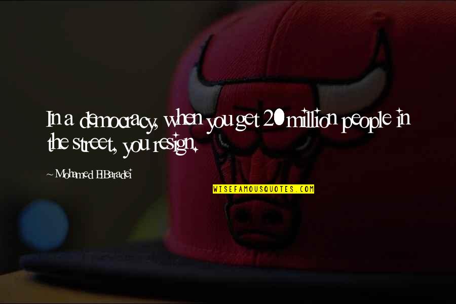 Throuple Quotes By Mohamed ElBaradei: In a democracy, when you get 20 million Throuple Quotes By Mohamed ElBaradei: In a democracy, when you get 20 million