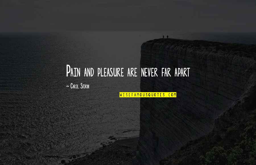 Throw Away Love Quotes By Carol Storm: Pain and pleasure are never far apart