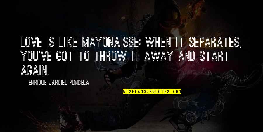 Throw Away Love Quotes By Enrique Jardiel Poncela: Love is like mayonaisse: when it separates, you've