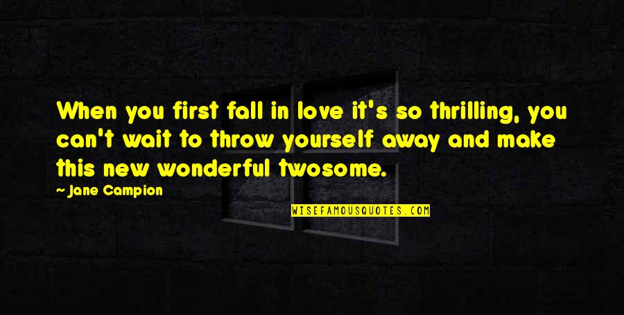 Throw Away Love Quotes By Jane Campion: When you first fall in love it's so