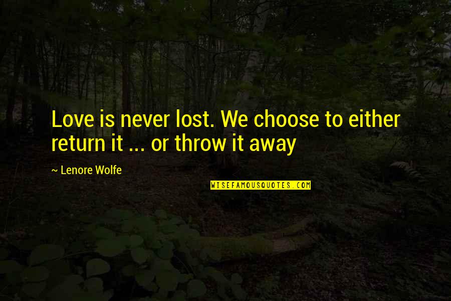 Throw Away Love Quotes By Lenore Wolfe: Love is never lost. We choose to either