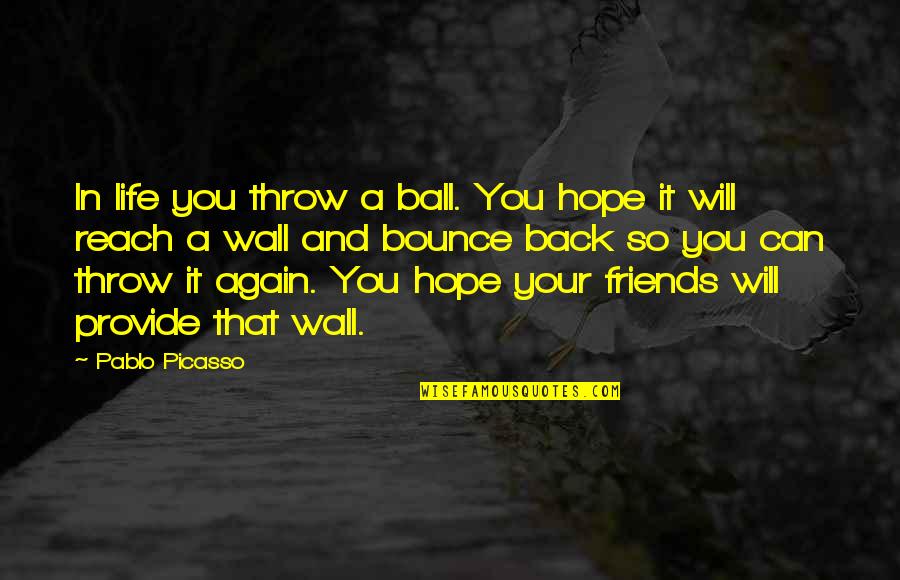 Throw Ball Quotes By Pablo Picasso: In life you throw a ball. You hope