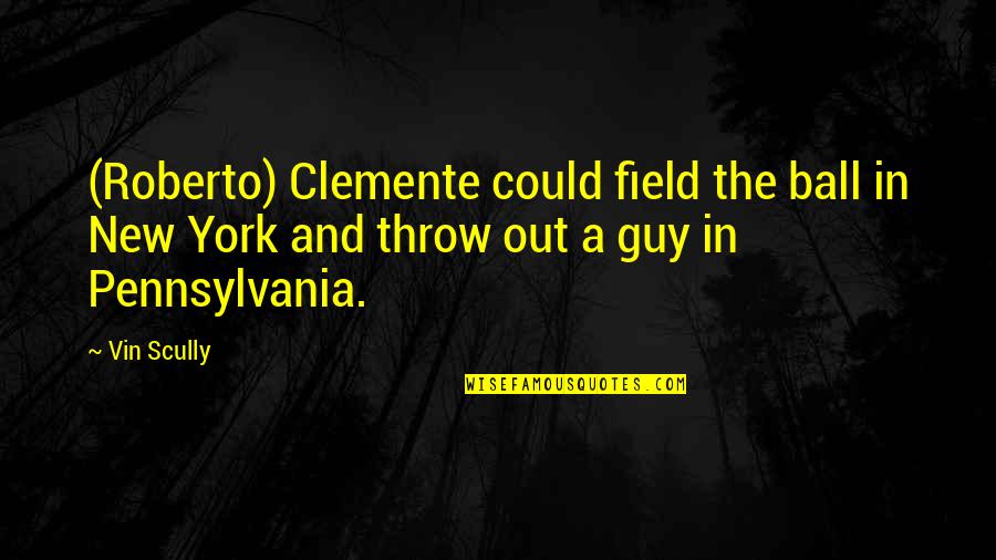 Throw Ball Quotes By Vin Scully: (Roberto) Clemente could field the ball in New