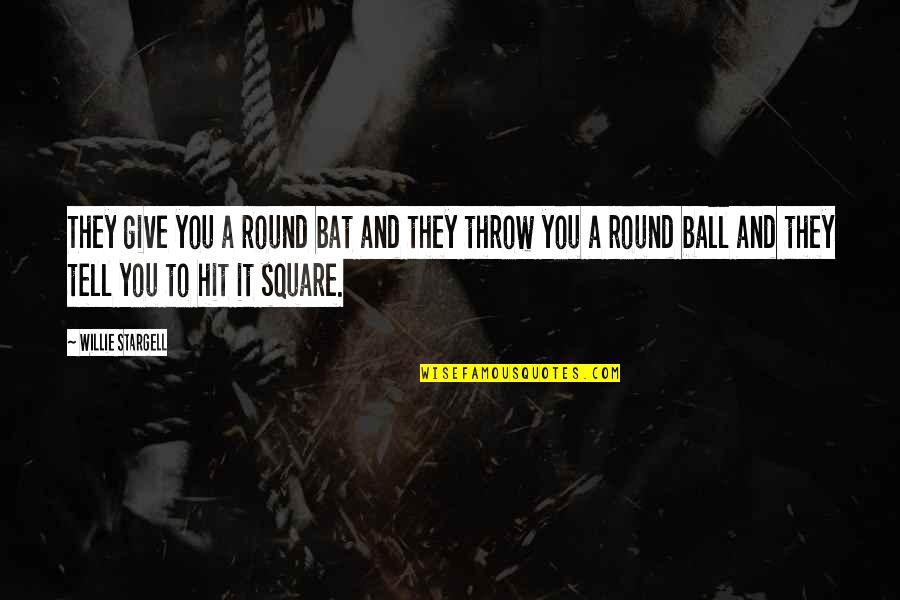 Throw Ball Quotes By Willie Stargell: They give you a round bat and they