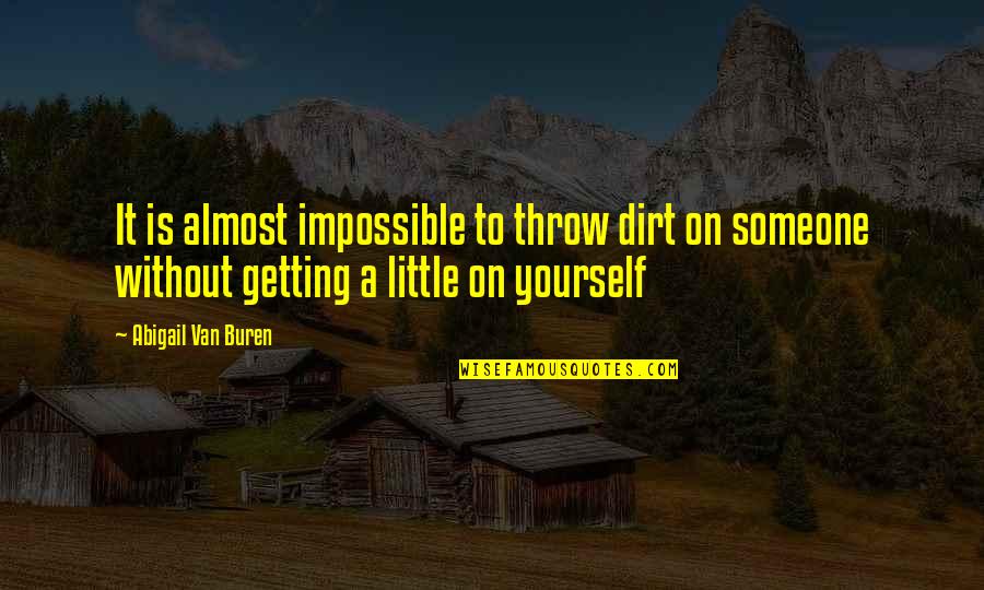 Throw Dirt Quotes By Abigail Van Buren: It is almost impossible to throw dirt on Throw Dirt Quotes By Abigail Van Buren: It is almost impossible to throw dirt on