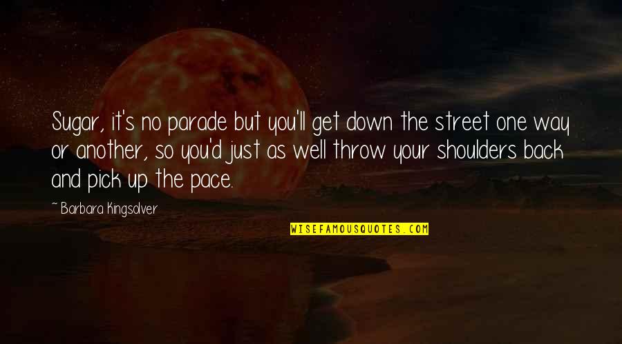 Throw Down Quotes By Barbara Kingsolver: Sugar, it's no parade but you'll get down